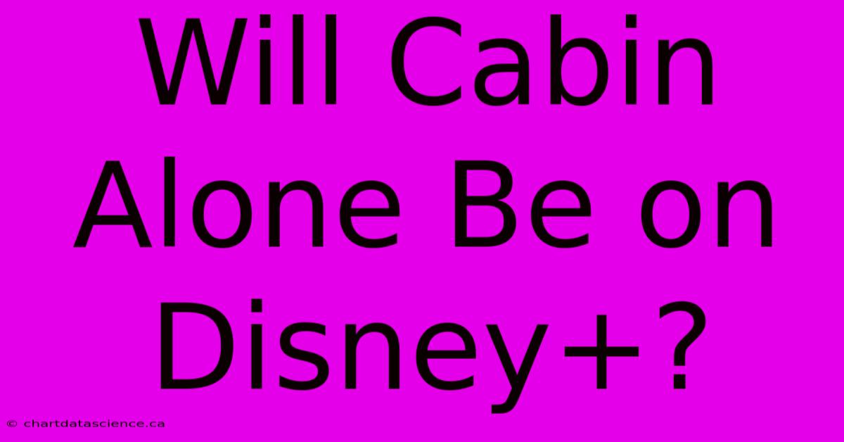 Will Cabin Alone Be On Disney+?