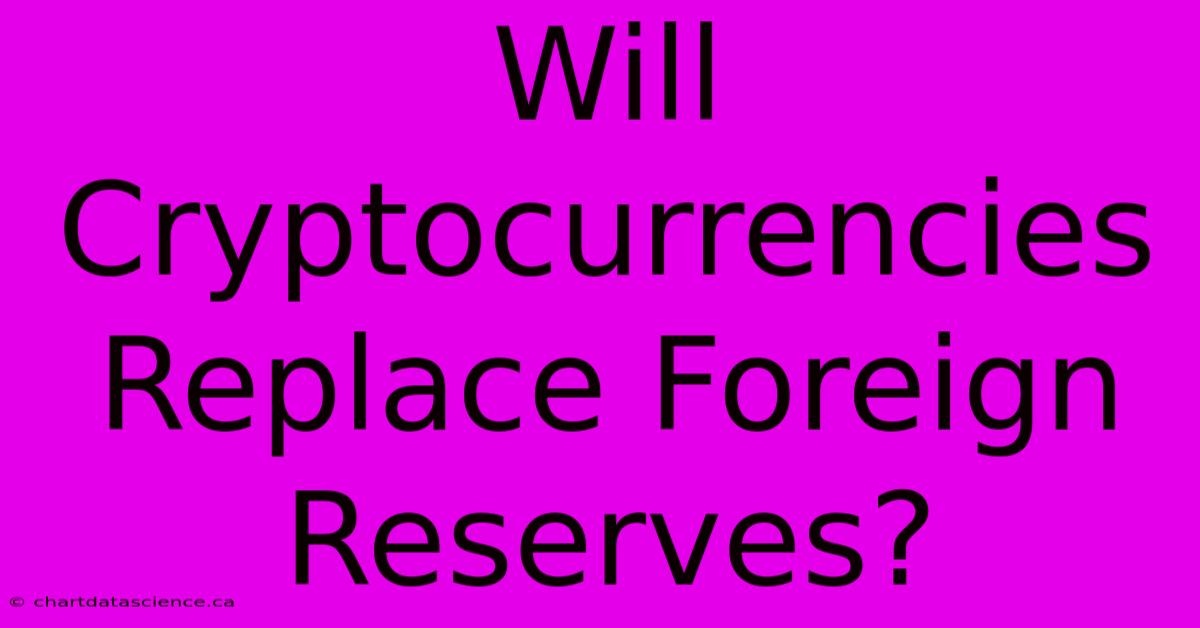 Will Cryptocurrencies Replace Foreign Reserves?