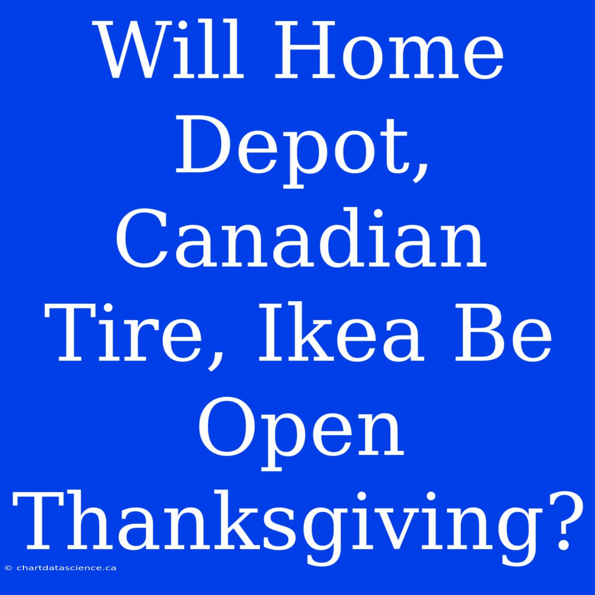 Will Home Depot, Canadian Tire, Ikea Be Open Thanksgiving?