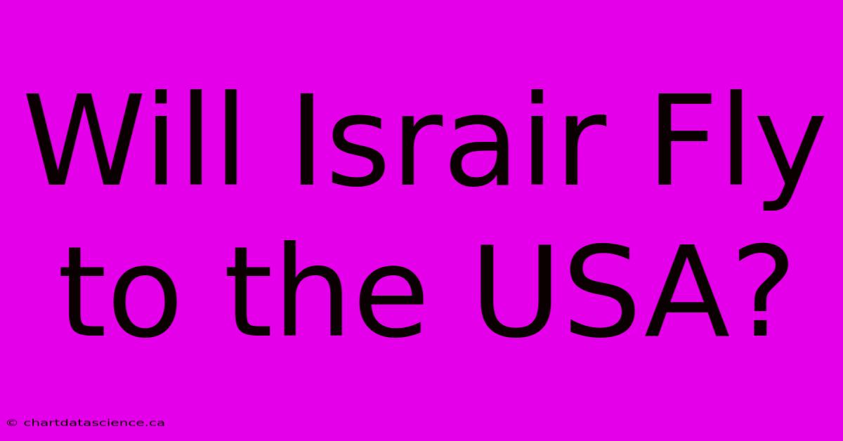 Will Israir Fly To The USA?