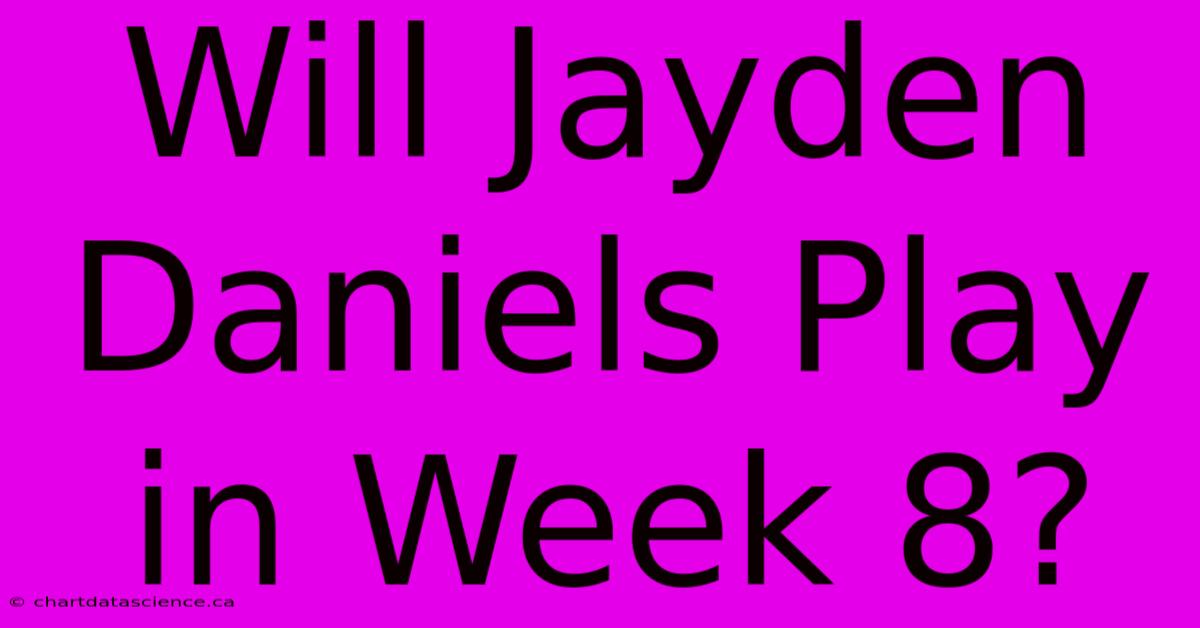 Will Jayden Daniels Play In Week 8?