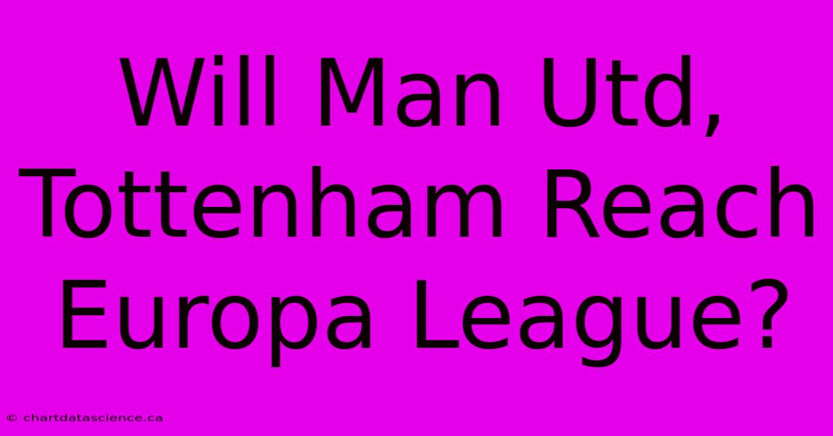 Will Man Utd, Tottenham Reach Europa League?