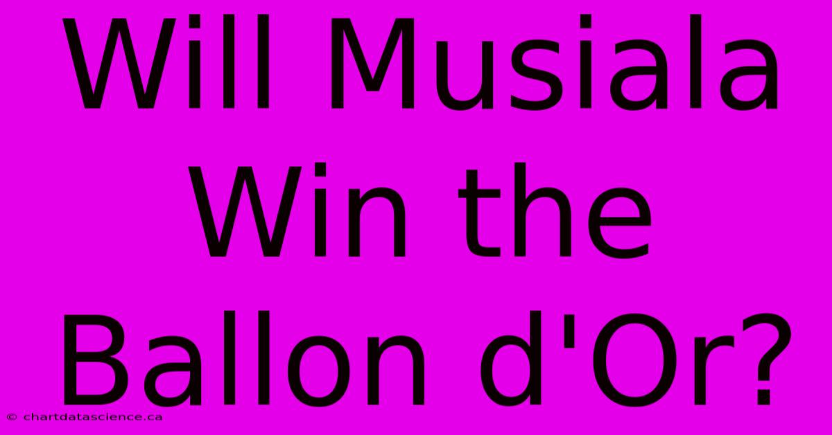 Will Musiala Win The Ballon D'Or?