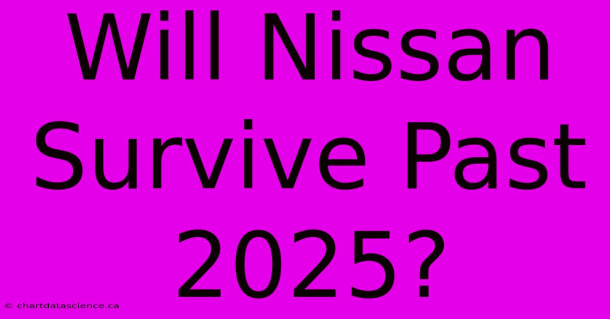 Will Nissan Survive Past 2025?