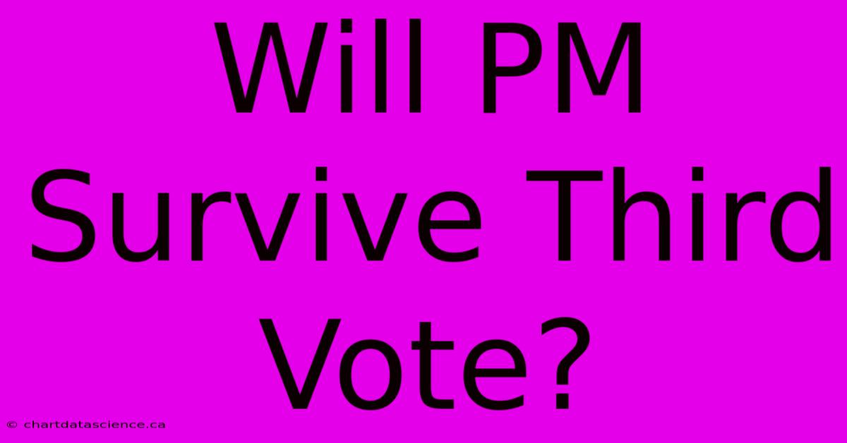 Will PM Survive Third Vote?