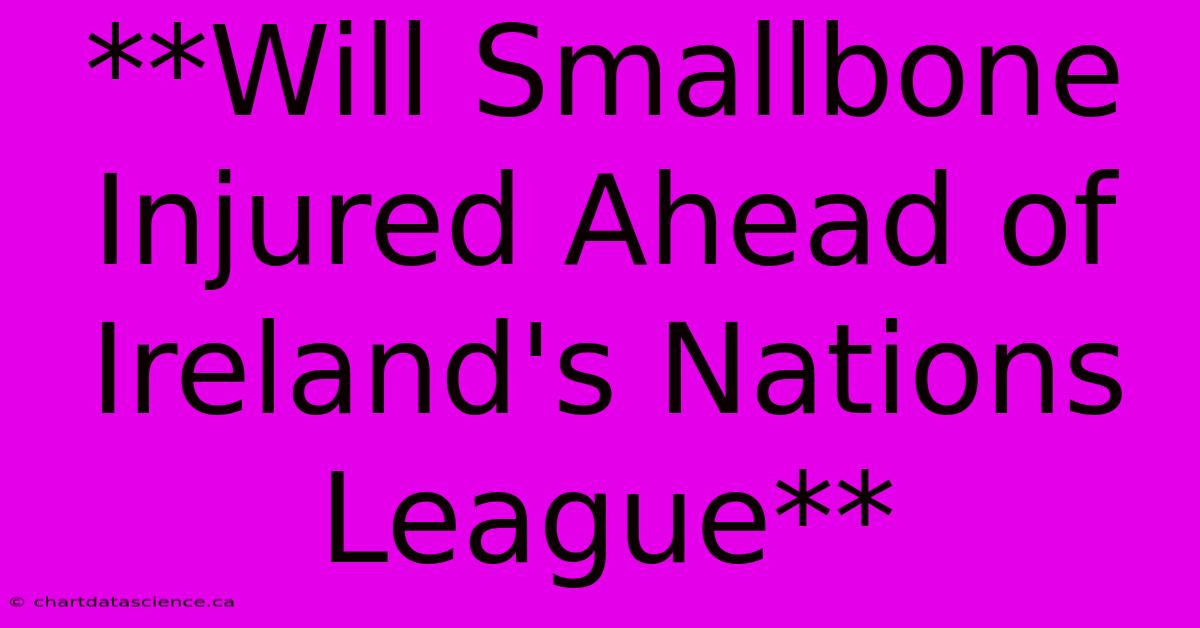 **Will Smallbone Injured Ahead Of Ireland's Nations League**