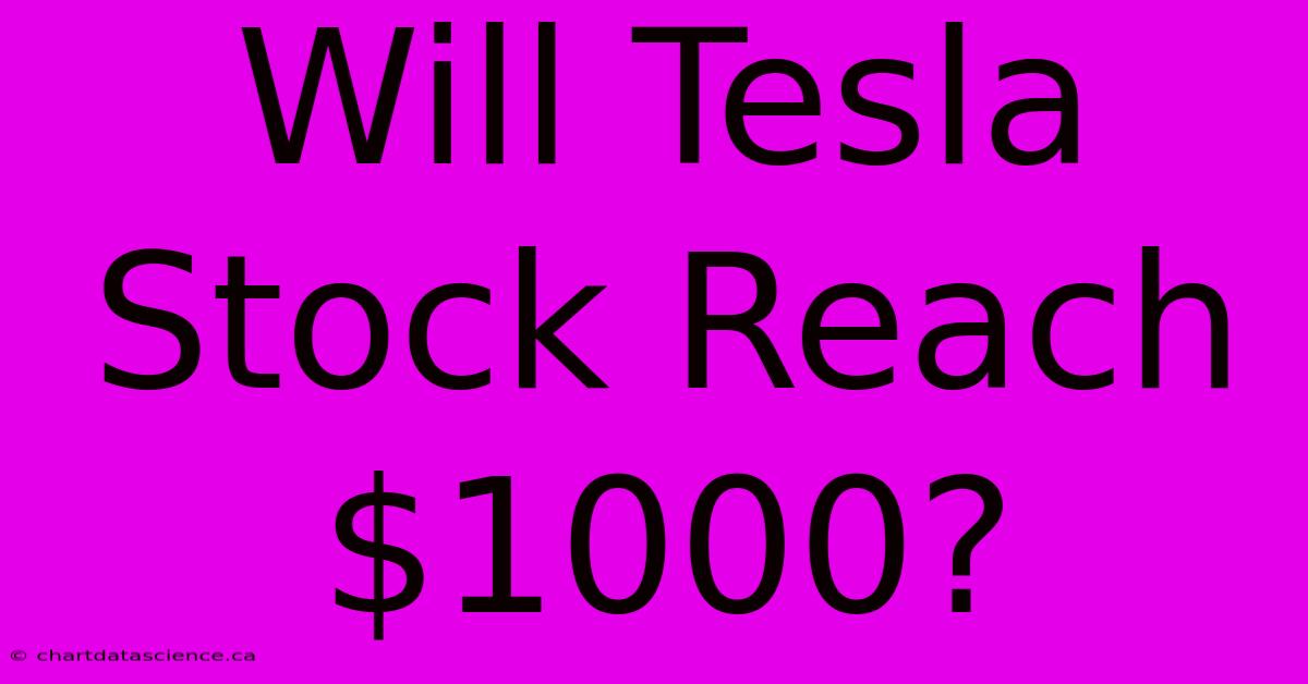 Will Tesla Stock Reach $1000?