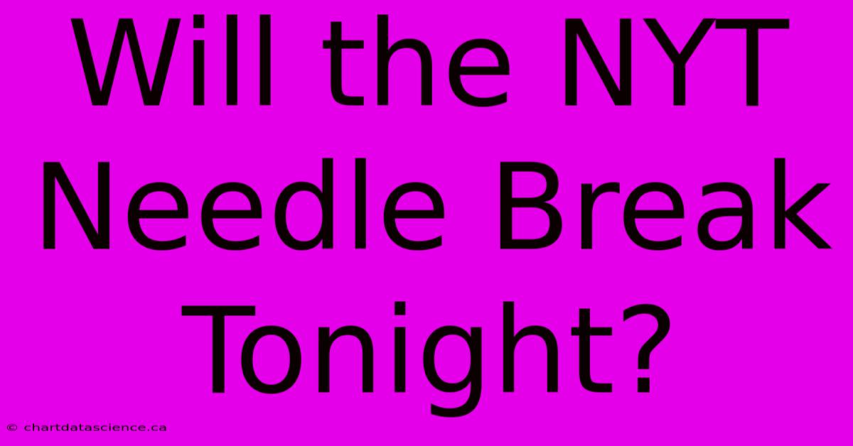 Will The NYT Needle Break Tonight? 