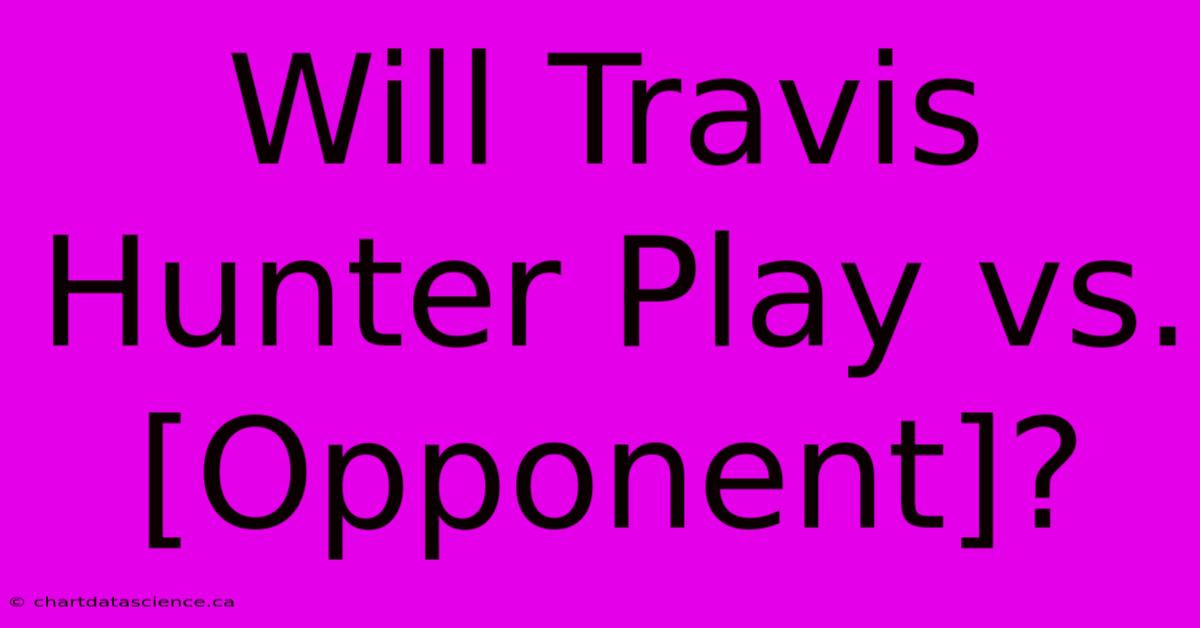 Will Travis Hunter Play Vs. [Opponent]? 