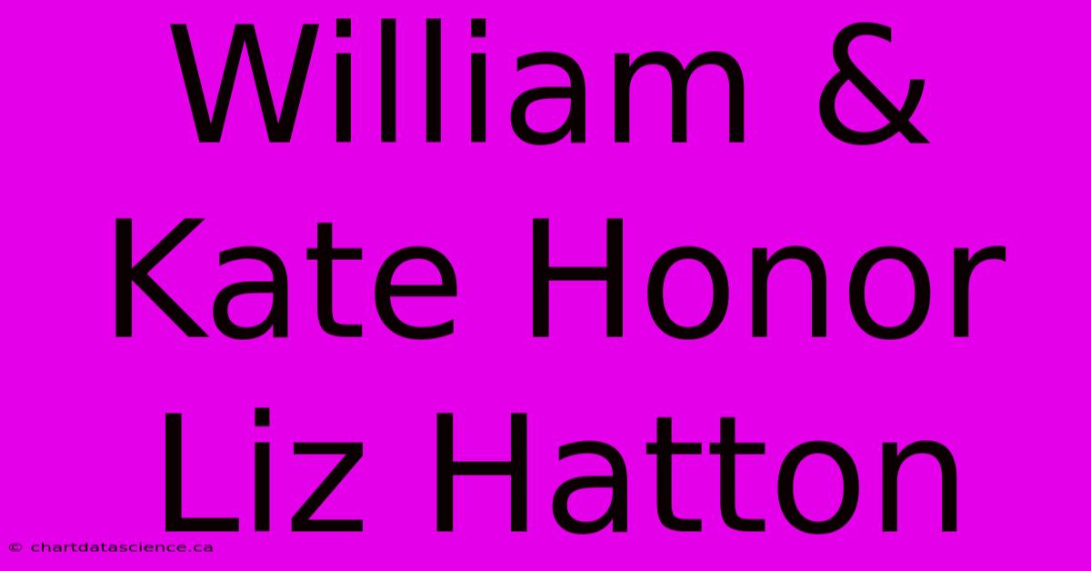 William & Kate Honor Liz Hatton