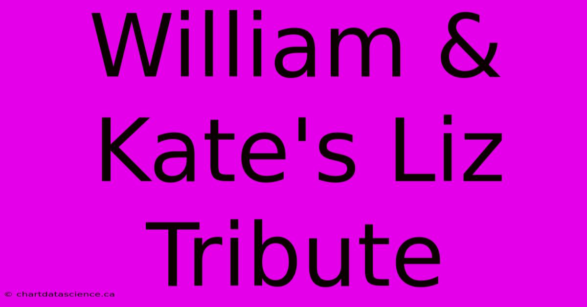 William & Kate's Liz Tribute