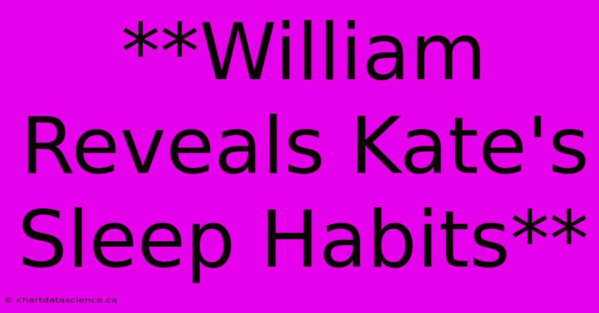 **William Reveals Kate's Sleep Habits** 