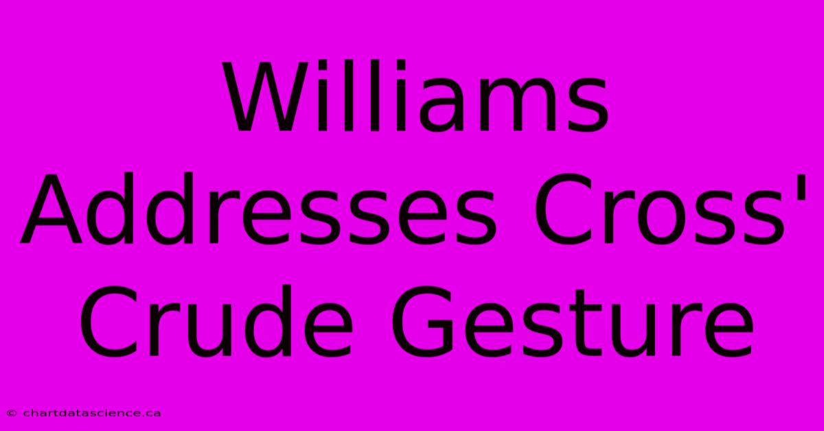 Williams Addresses Cross' Crude Gesture