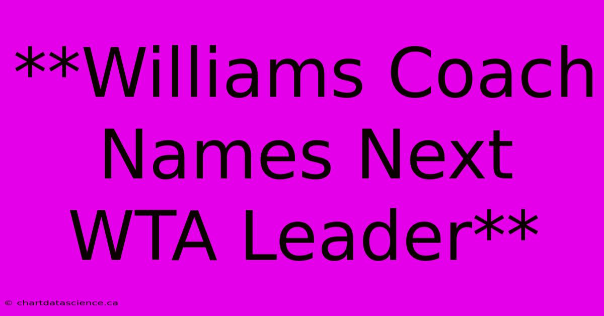 **Williams Coach Names Next WTA Leader**