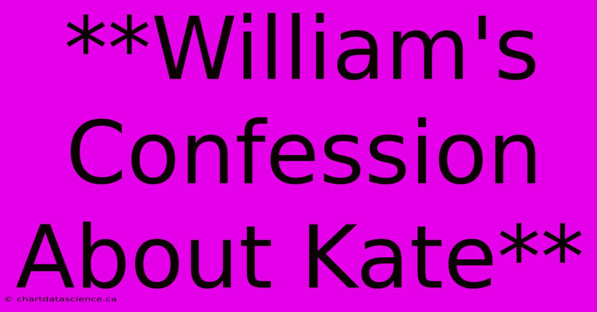 **William's Confession About Kate** 