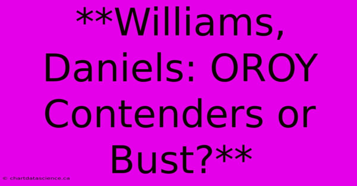 **Williams, Daniels: OROY Contenders Or Bust?**