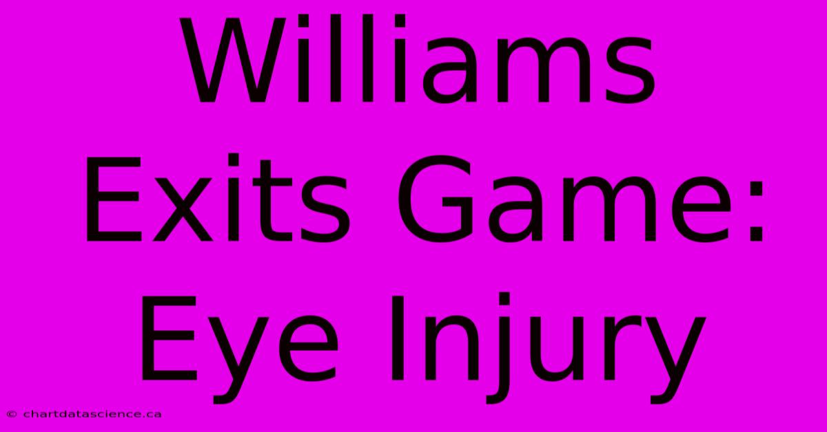 Williams Exits Game: Eye Injury