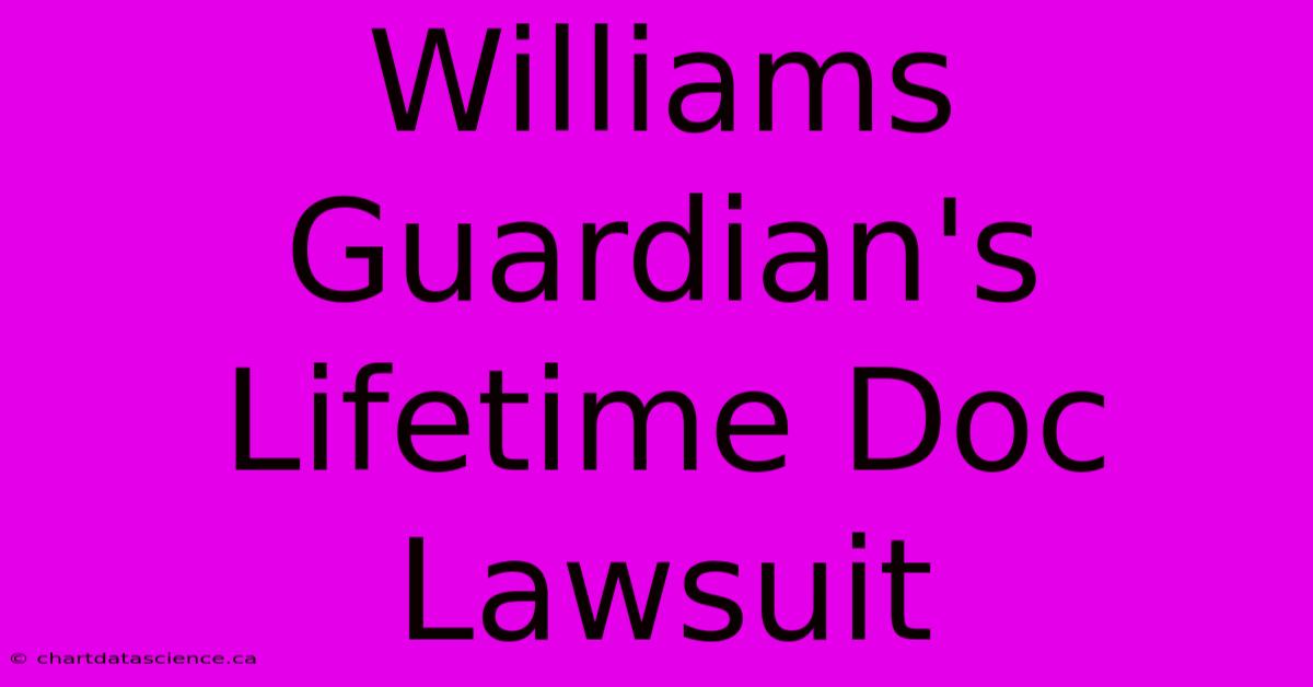 Williams Guardian's Lifetime Doc Lawsuit