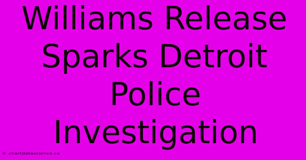 Williams Release Sparks Detroit Police Investigation 