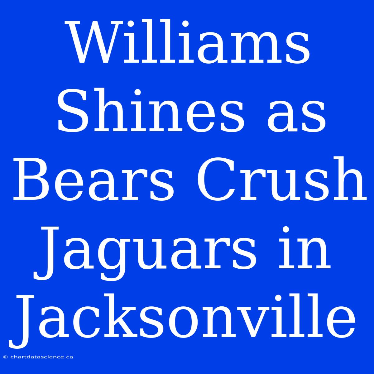 Williams Shines As Bears Crush Jaguars In Jacksonville