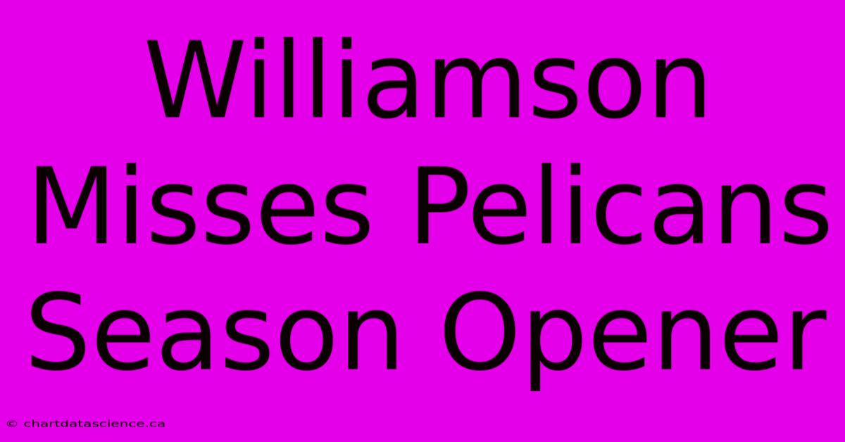 Williamson Misses Pelicans Season Opener