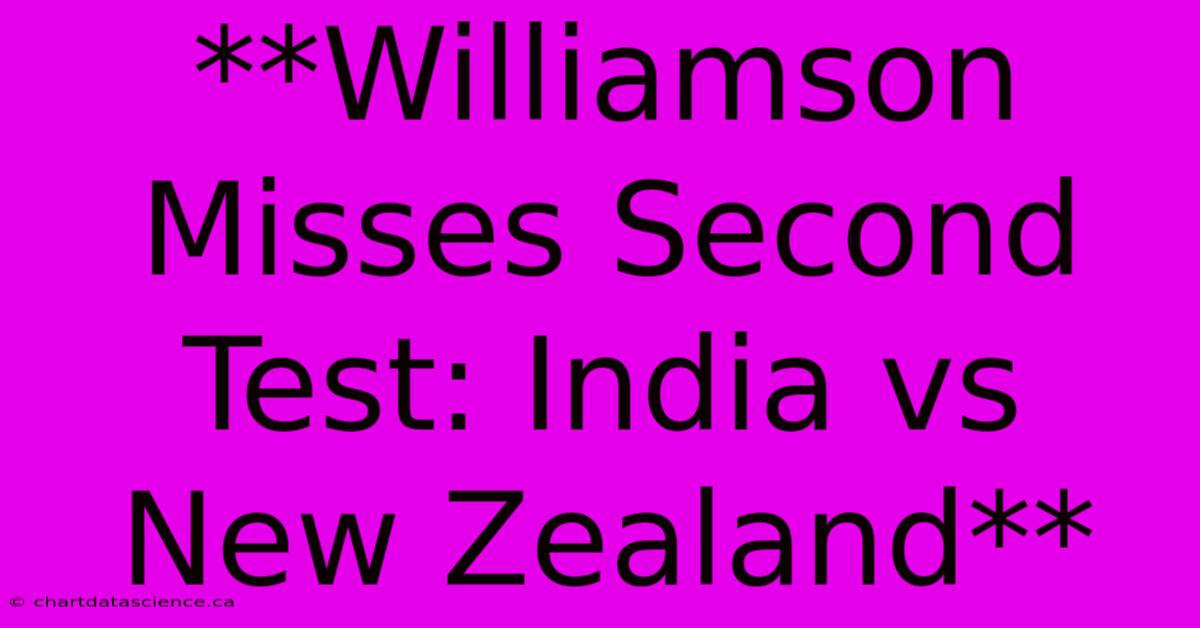 **Williamson Misses Second Test: India Vs New Zealand**