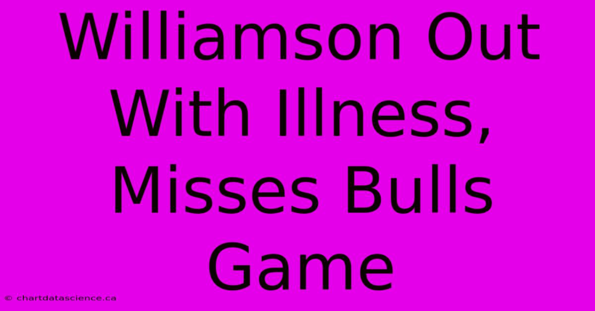 Williamson Out With Illness, Misses Bulls Game