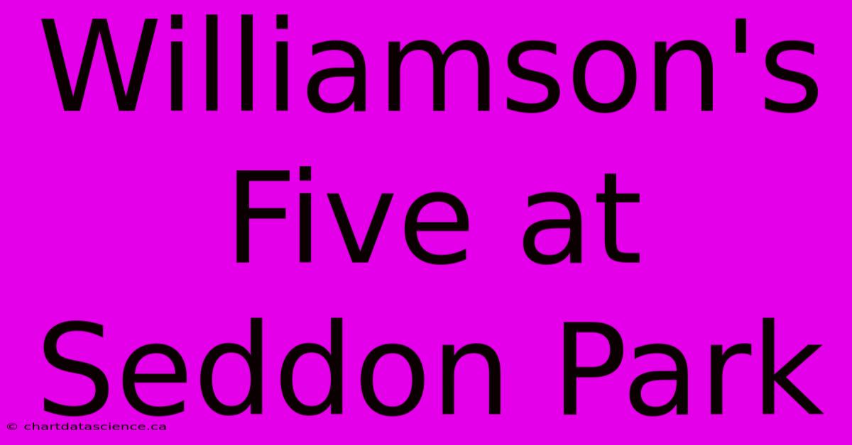 Williamson's Five At Seddon Park