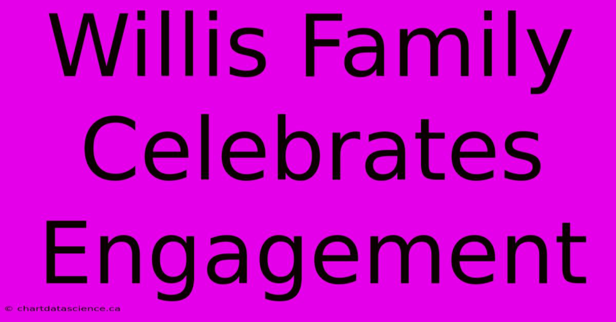 Willis Family Celebrates Engagement