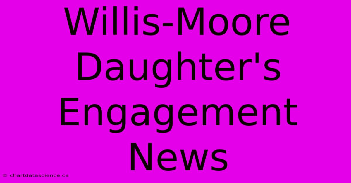 Willis-Moore Daughter's Engagement News