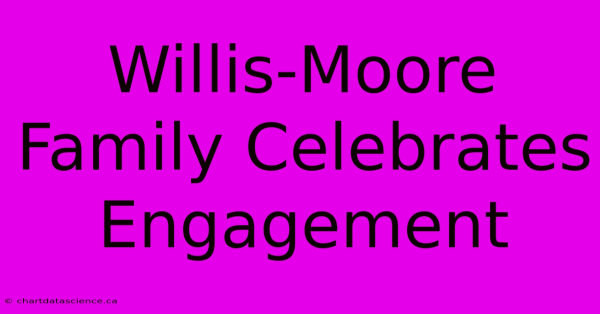 Willis-Moore Family Celebrates Engagement