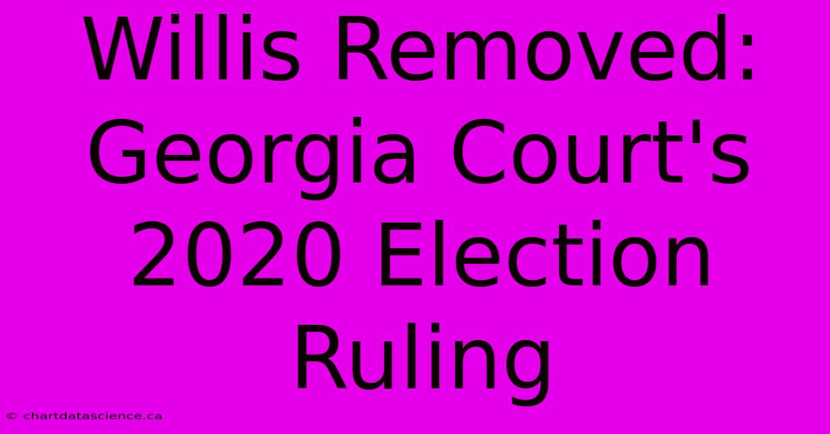 Willis Removed: Georgia Court's 2020 Election Ruling