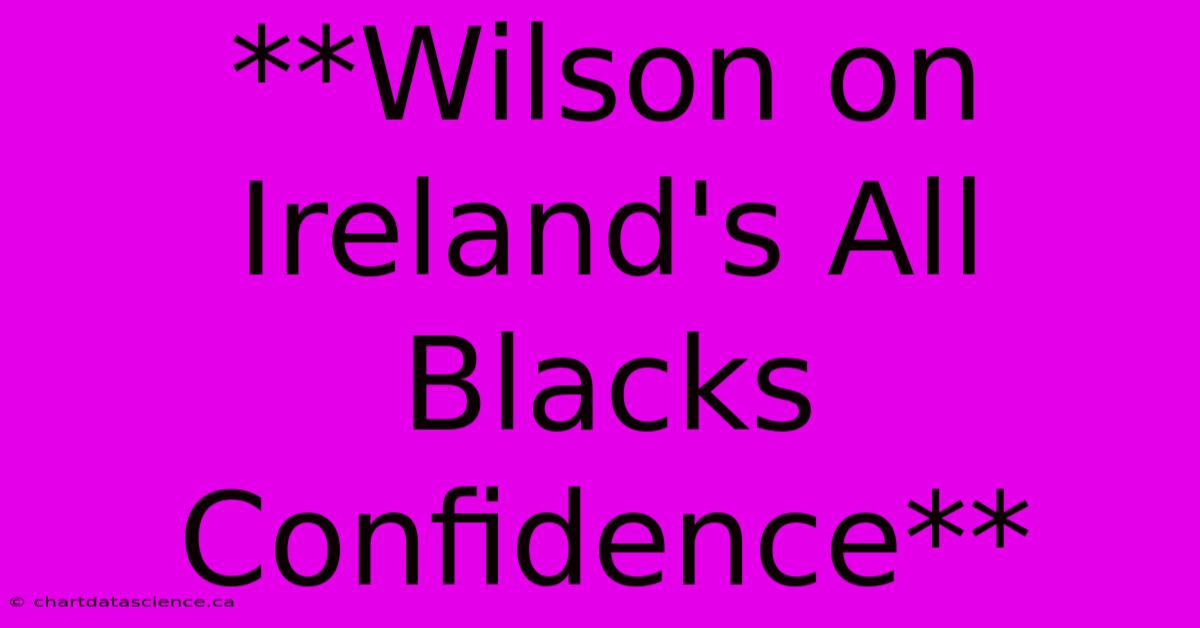 **Wilson On Ireland's All Blacks Confidence**