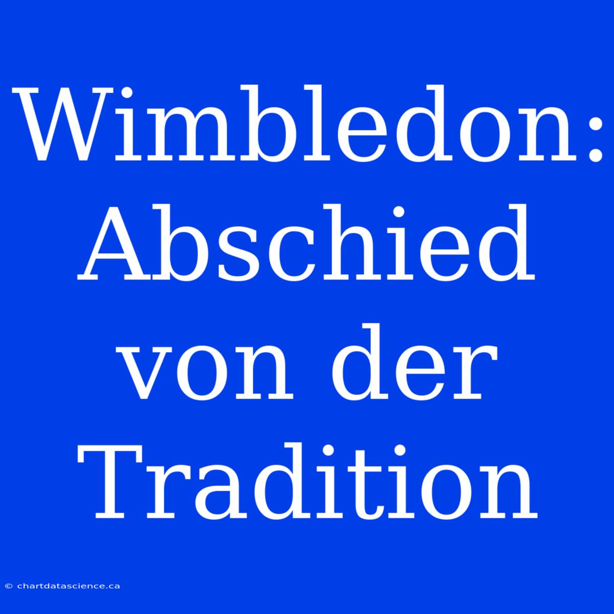 Wimbledon: Abschied Von Der Tradition