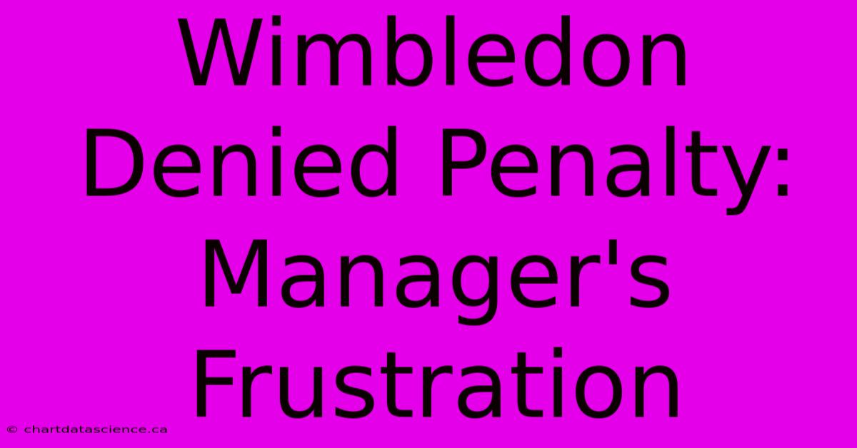 Wimbledon Denied Penalty: Manager's Frustration