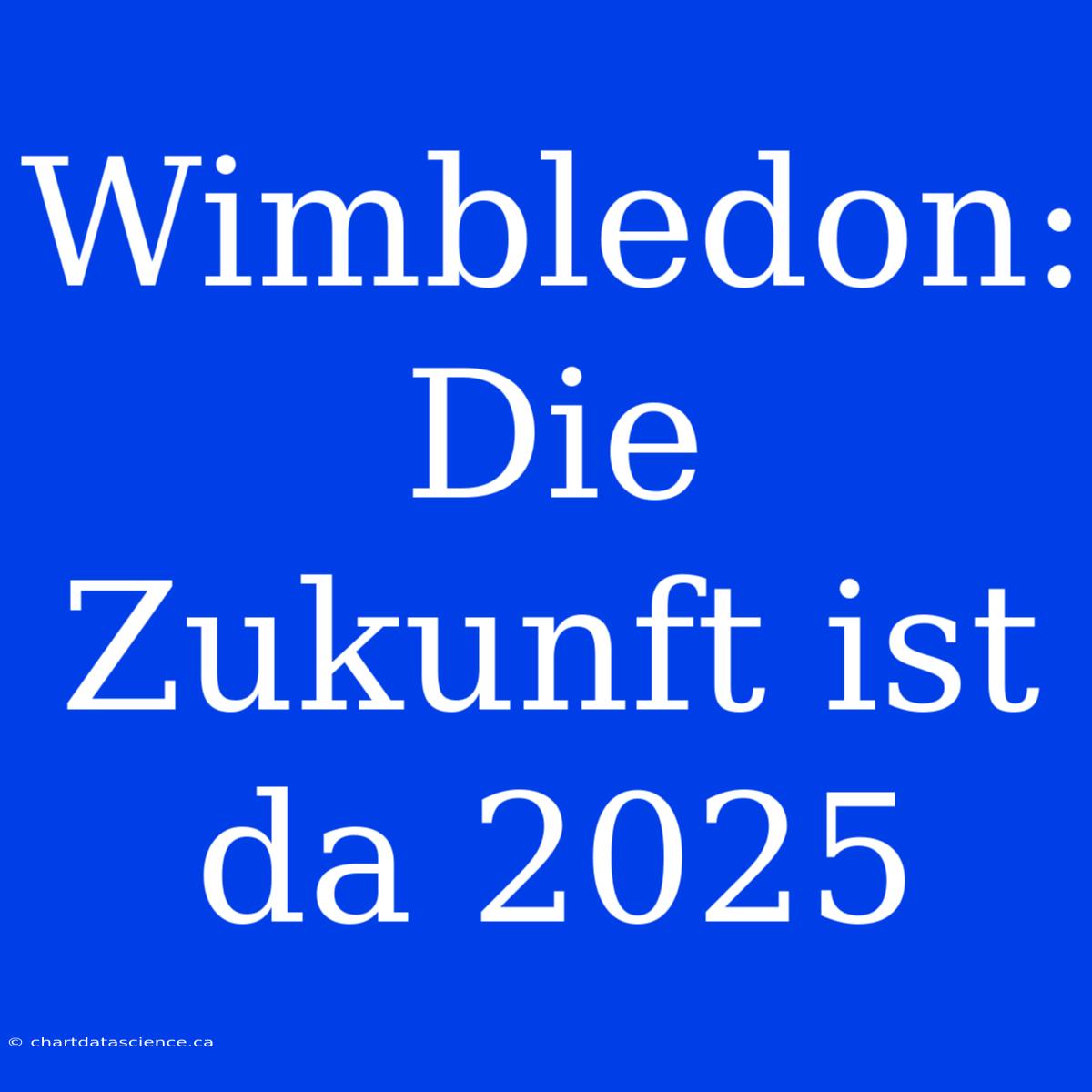 Wimbledon: Die Zukunft Ist Da 2025