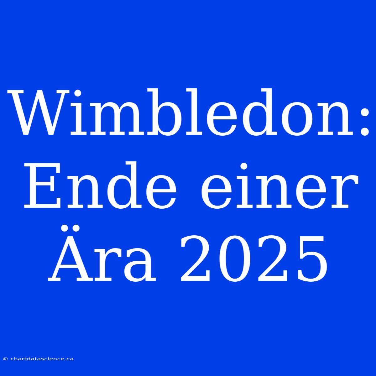 Wimbledon: Ende Einer Ära 2025