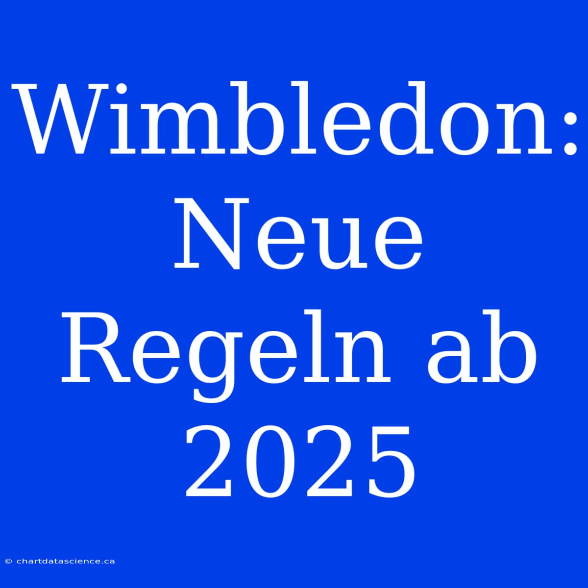 Wimbledon: Neue Regeln Ab 2025