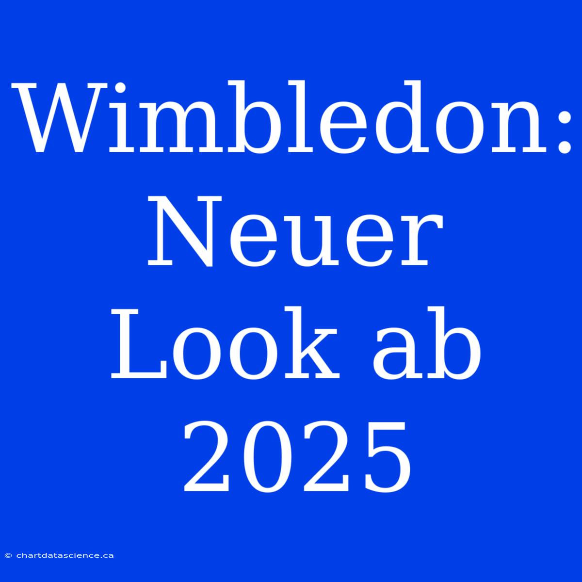 Wimbledon: Neuer Look Ab 2025