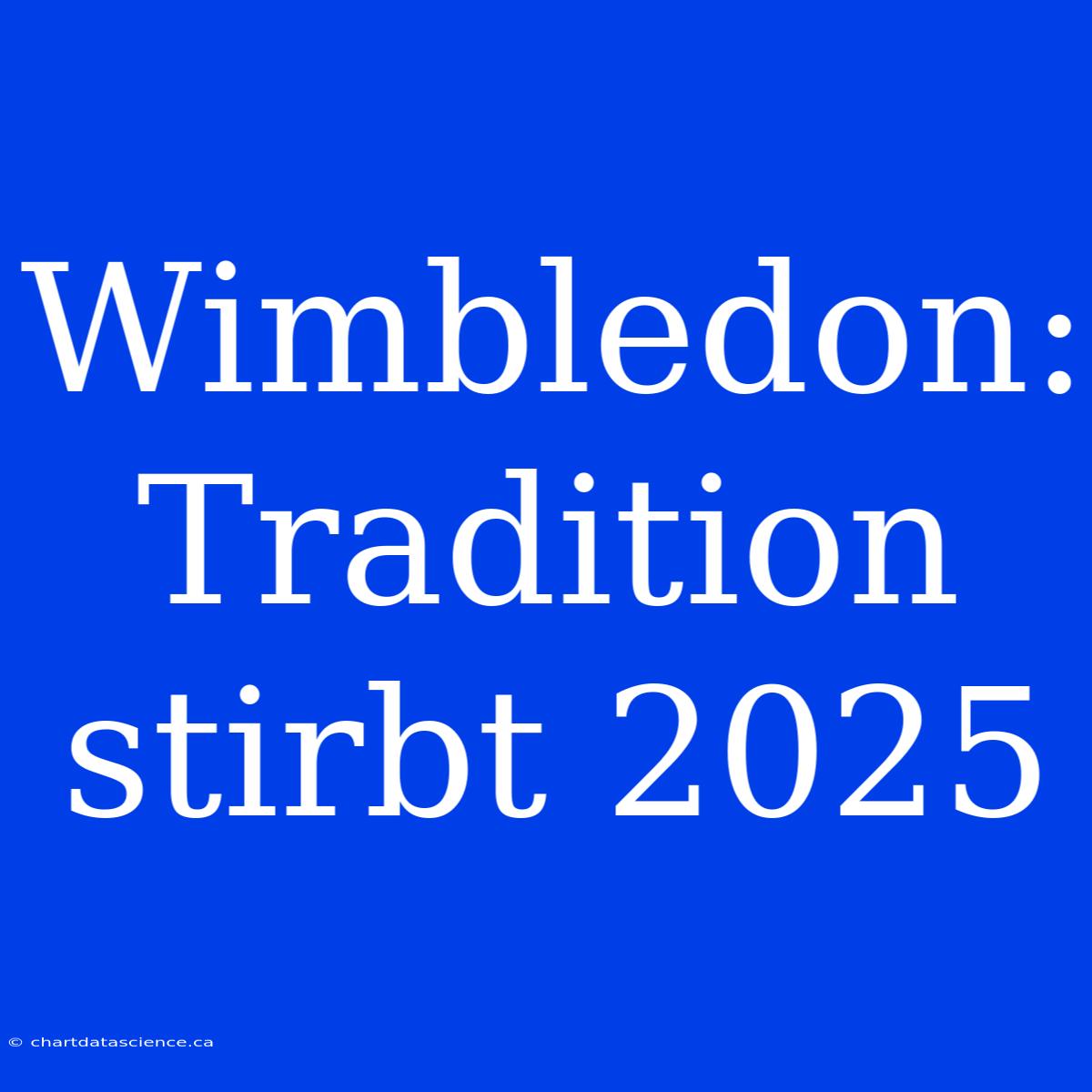 Wimbledon: Tradition Stirbt 2025