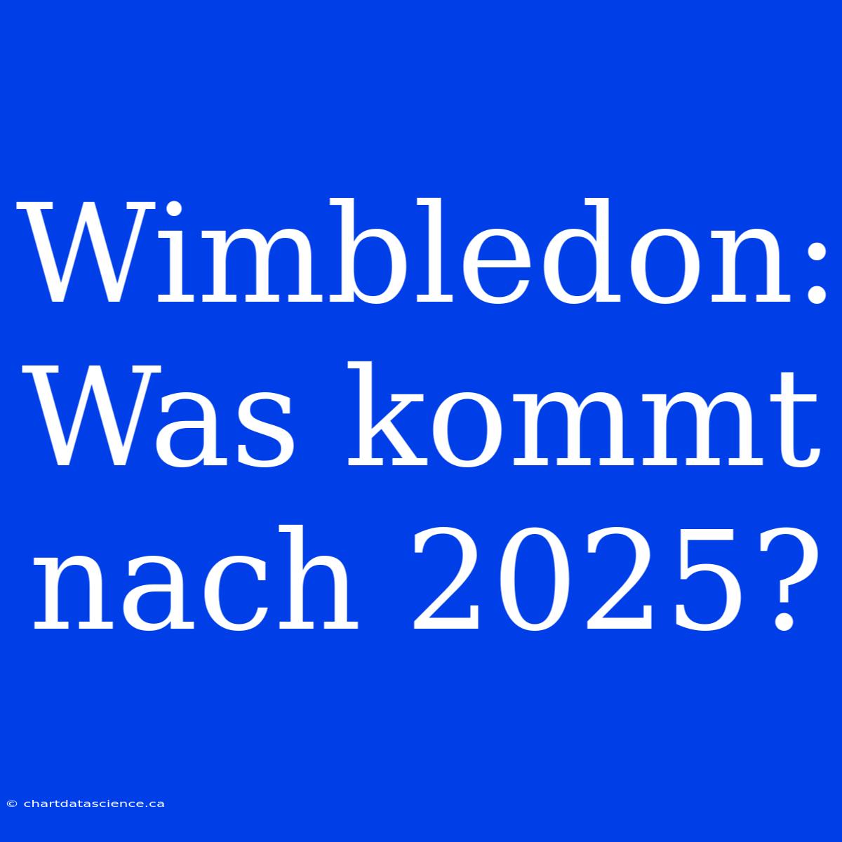 Wimbledon: Was Kommt Nach 2025?