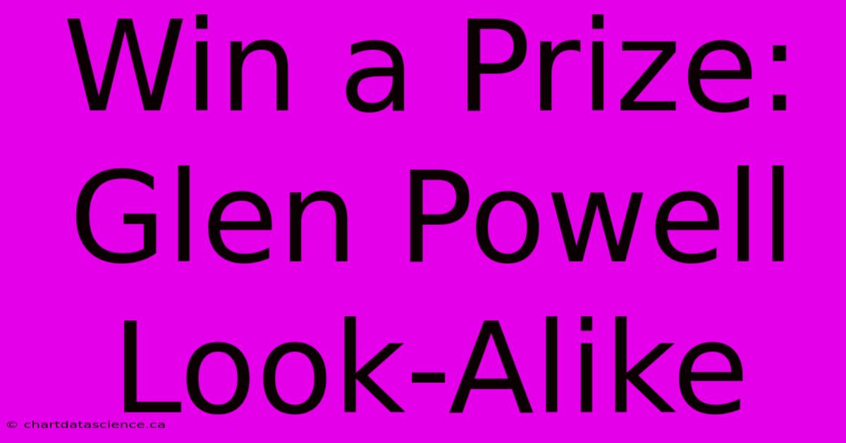 Win A Prize: Glen Powell Look-Alike