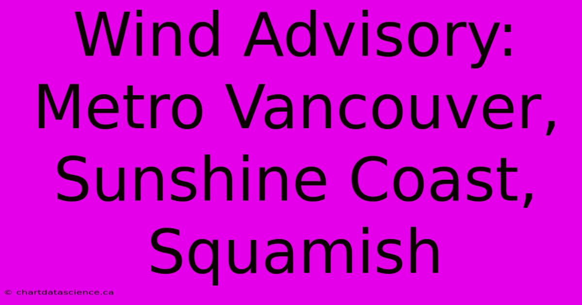 Wind Advisory: Metro Vancouver, Sunshine Coast, Squamish