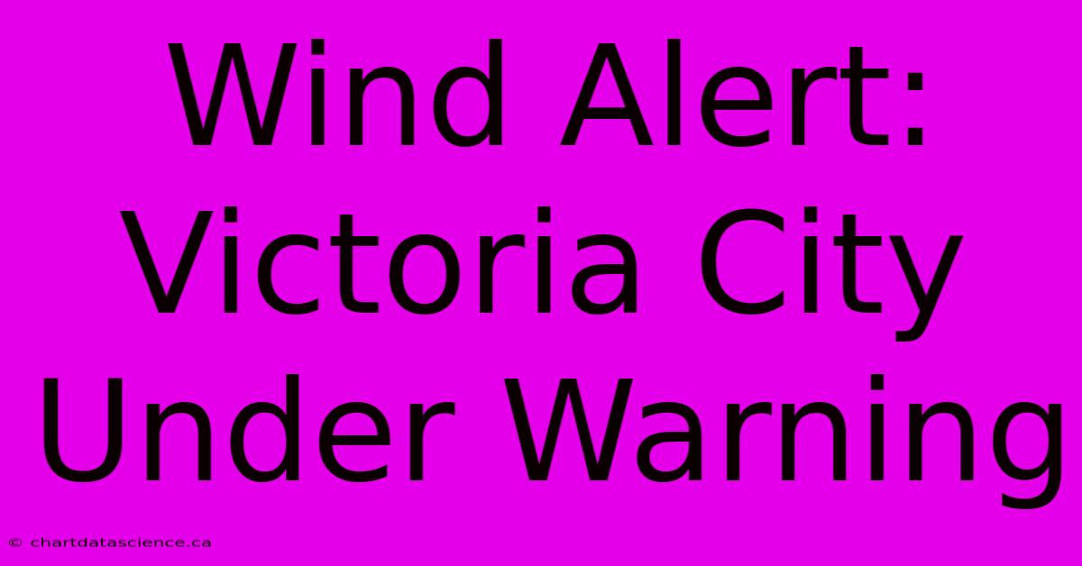 Wind Alert: Victoria City Under Warning