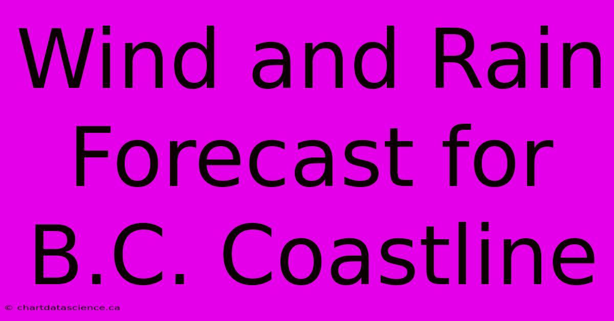 Wind And Rain Forecast For B.C. Coastline 