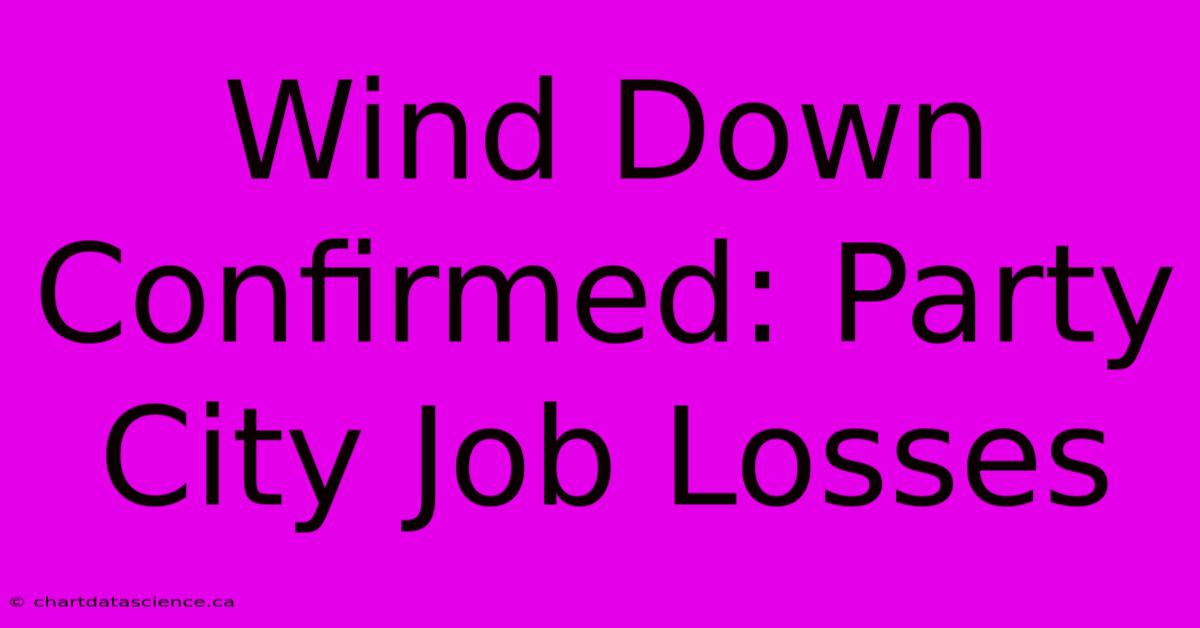 Wind Down Confirmed: Party City Job Losses