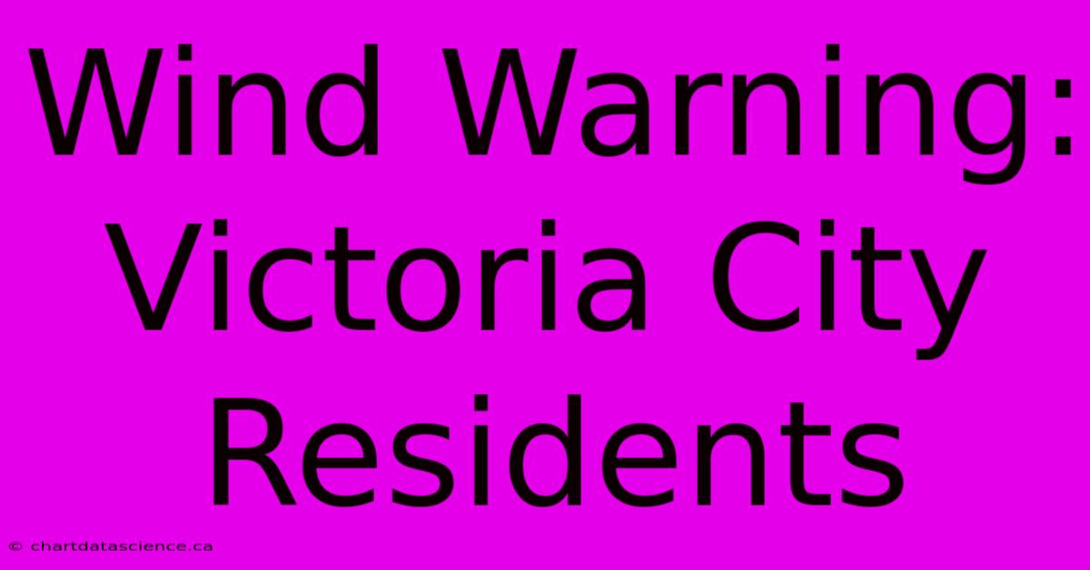 Wind Warning: Victoria City Residents