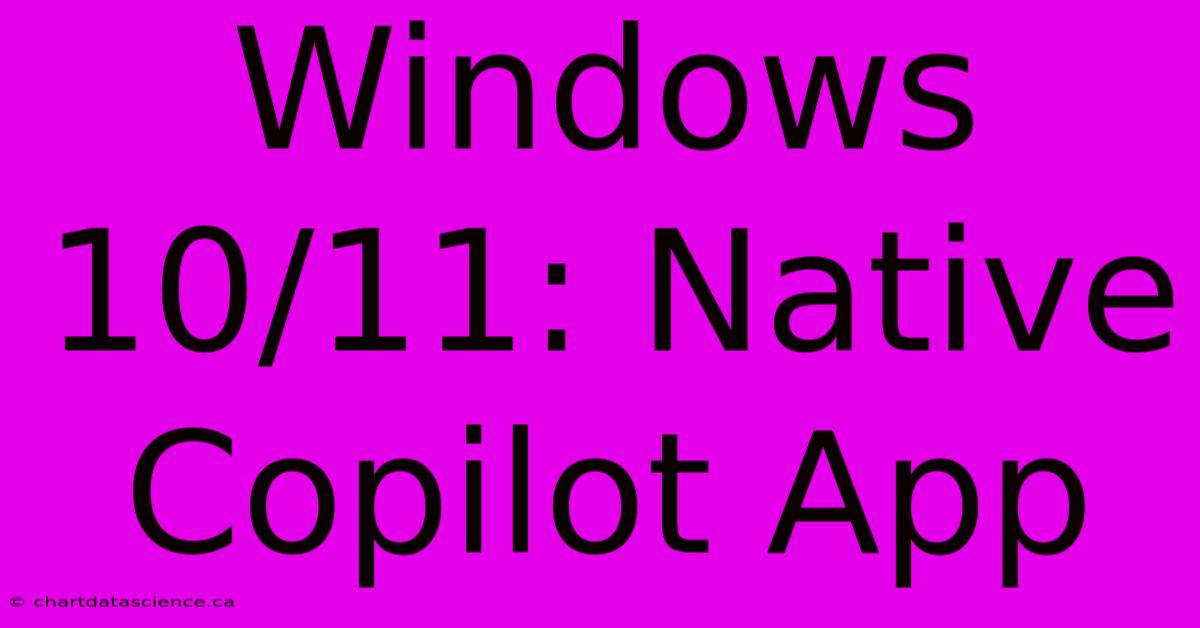 Windows 10/11: Native Copilot App