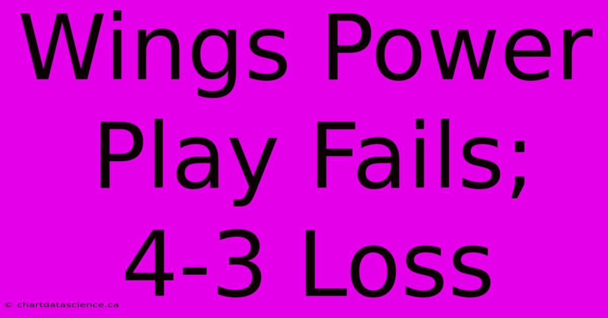 Wings Power Play Fails; 4-3 Loss