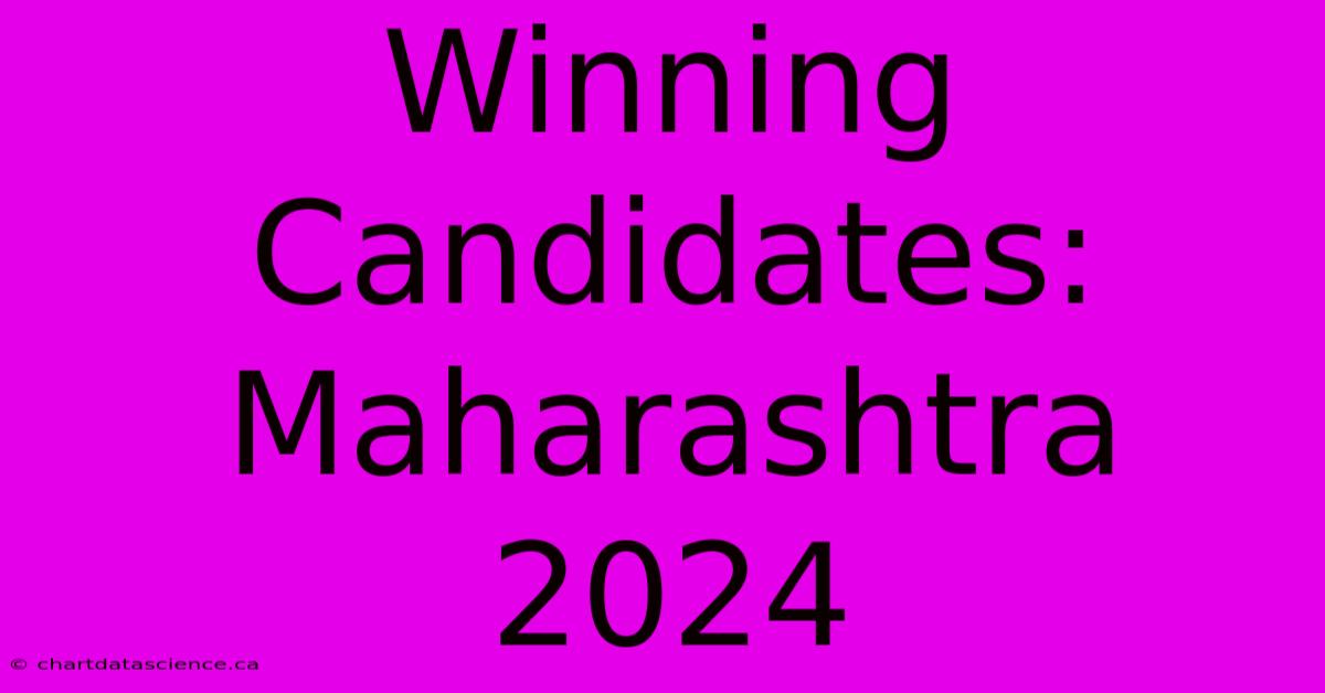 Winning Candidates: Maharashtra 2024